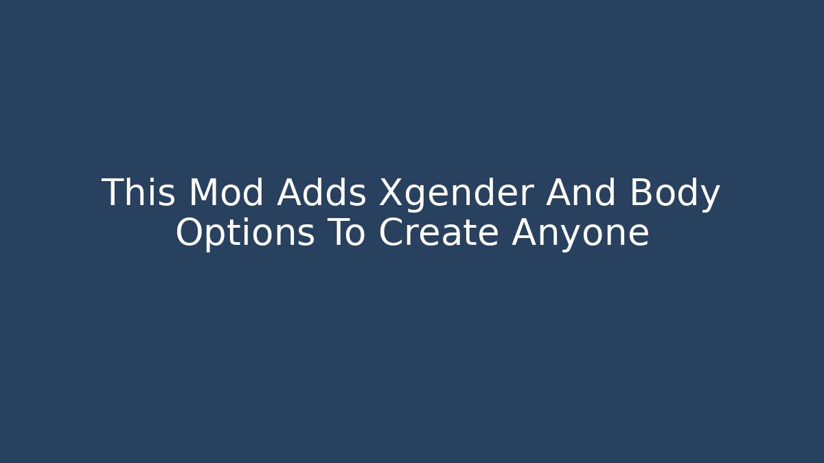 This Mod Adds Xgender And Body Options To Create Anyone