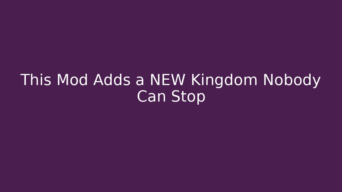 This Mod Adds a NEW Kingdom Nobody Can Stop