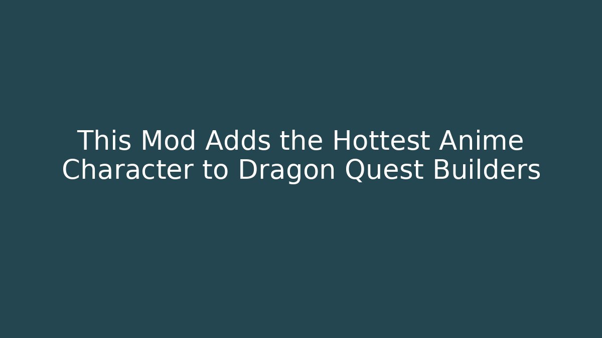 This Mod Adds the Hottest Anime Character to Dragon Quest Builders