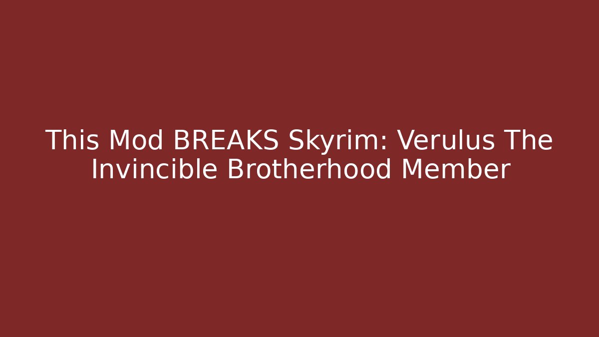 This Mod BREAKS Skyrim: Verulus The Invincible Brotherhood Member