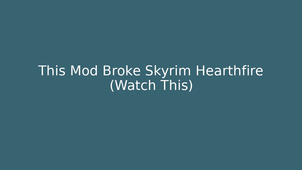 This Mod Broke Skyrim Hearthfire (Watch This)