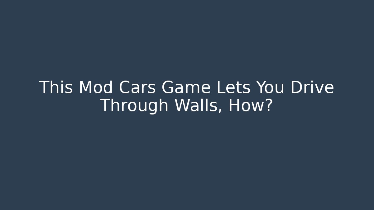This Mod Cars Game Lets You Drive Through Walls, How?