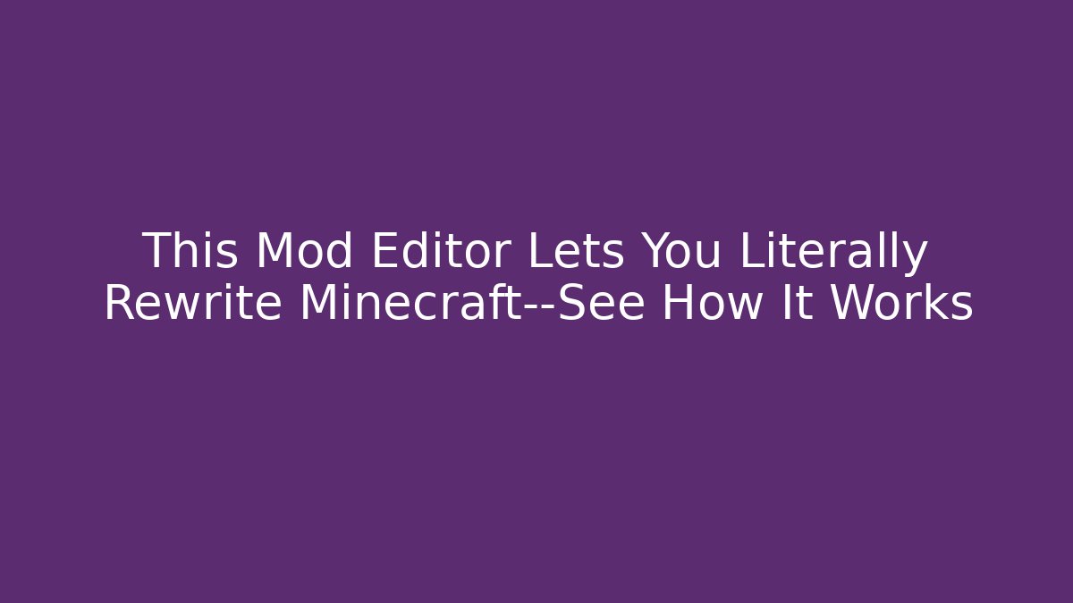 This Mod Editor Lets You Literally Rewrite Minecraft—See How It Works