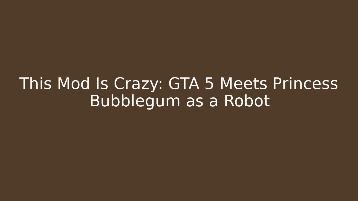 This Mod Is Crazy: GTA 5 Meets Princess Bubblegum as a Robot - Critter Realm