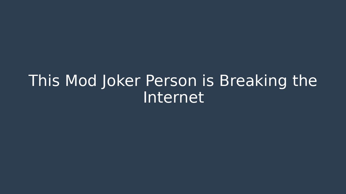 This Mod Joker Person is Breaking the Internet