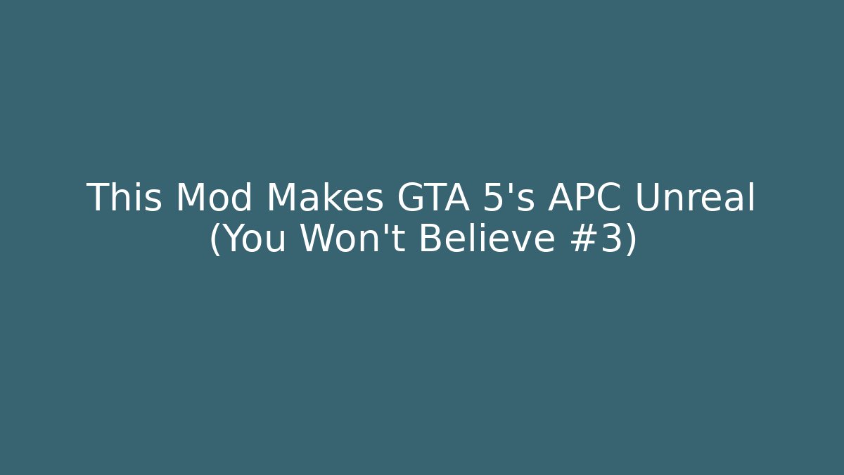 This Mod Makes GTA 5's APC Unreal (You Won't Believe #3)