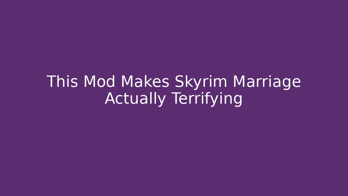 This Mod Makes Skyrim Marriage Actually Terrifying