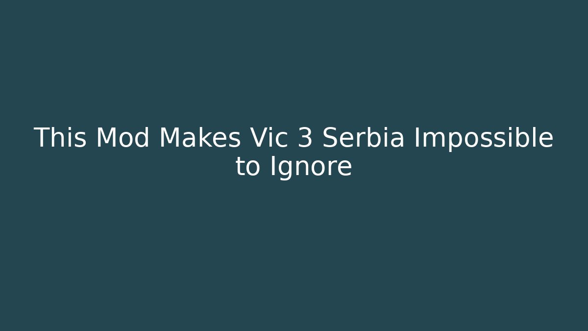 This Mod Makes Vic 3 Serbia Impossible to Ignore