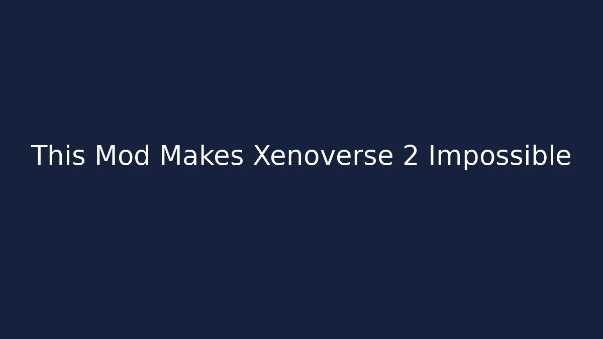 This Mod Makes Xenoverse 2 Impossible