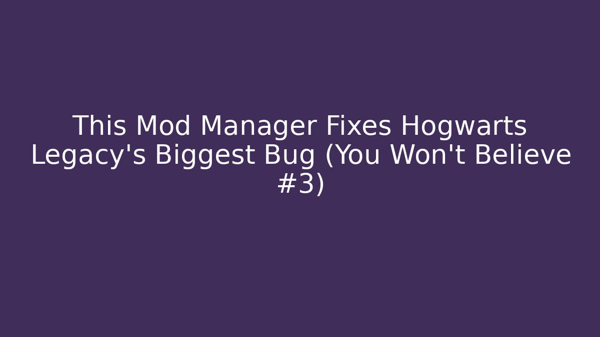 This Mod Manager Fixes Hogwarts Legacy's Biggest Bug (You Won't Believe #3)
