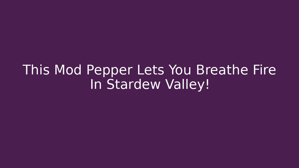This Mod Pepper Lets You Breathe Fire In Stardew Valley!