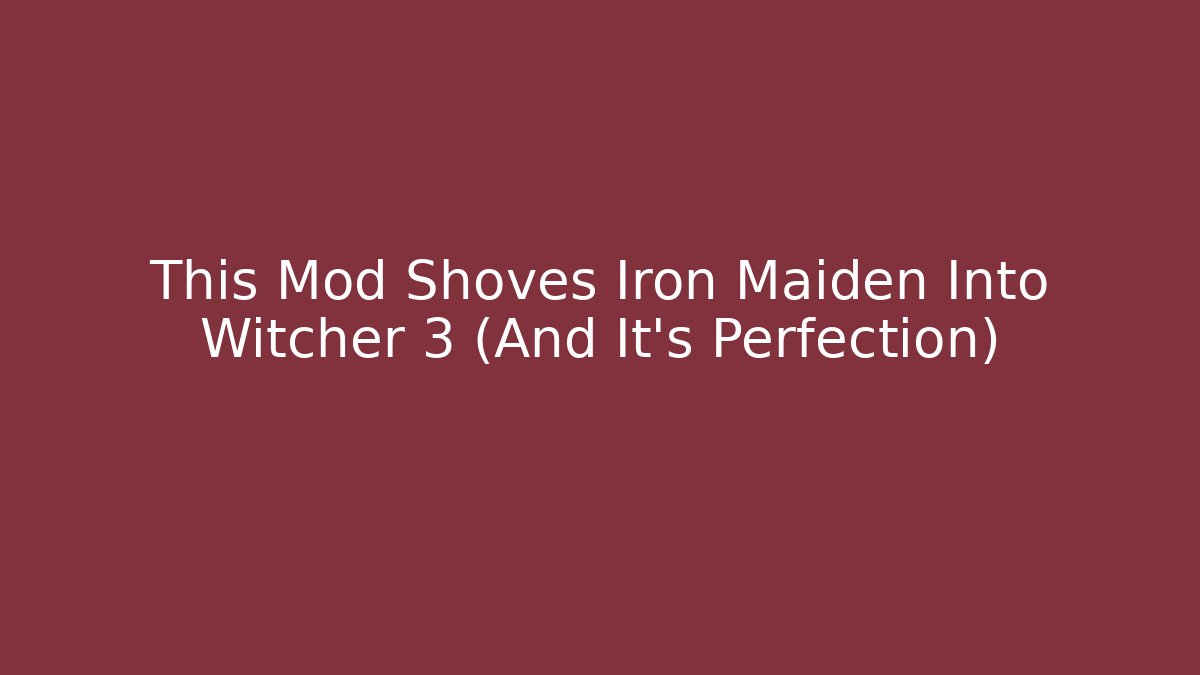 This Mod Shoves Iron Maiden Into Witcher 3 (And It's Perfection)