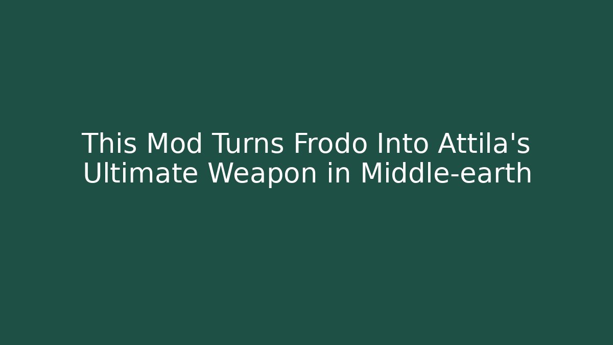 This Mod Turns Frodo Into Attila's Ultimate Weapon in Middle-earth - Critter Realm