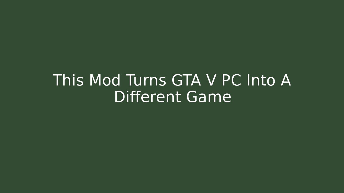 This Mod Turns GTA V PC Into A Different Game