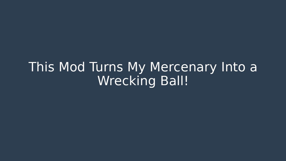 This Mod Turns My Mercenary Into a Wrecking Ball!