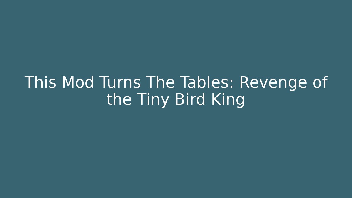 This Mod Turns The Tables: Revenge of the Tiny Bird King