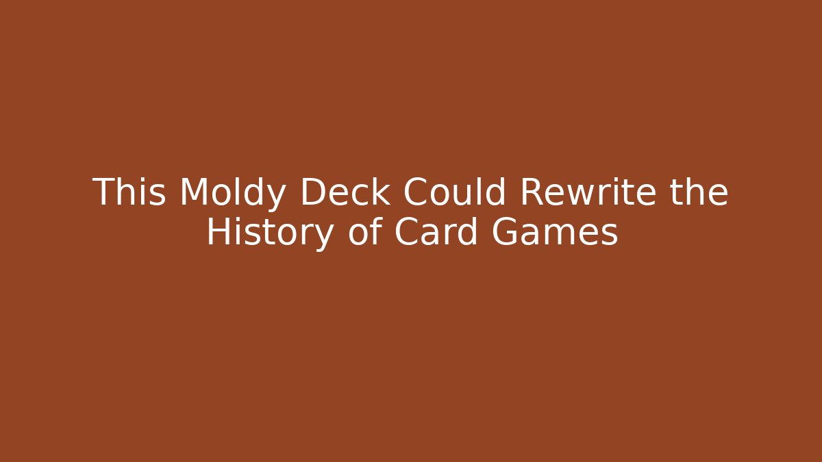 This Moldy Deck Could Rewrite the History of Card Games