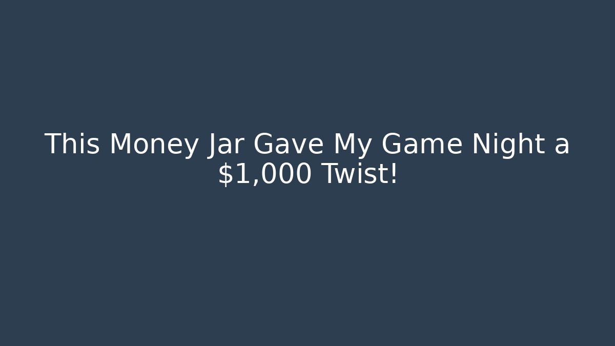 This Money Jar Gave My Game Night a $1,000 Twist!