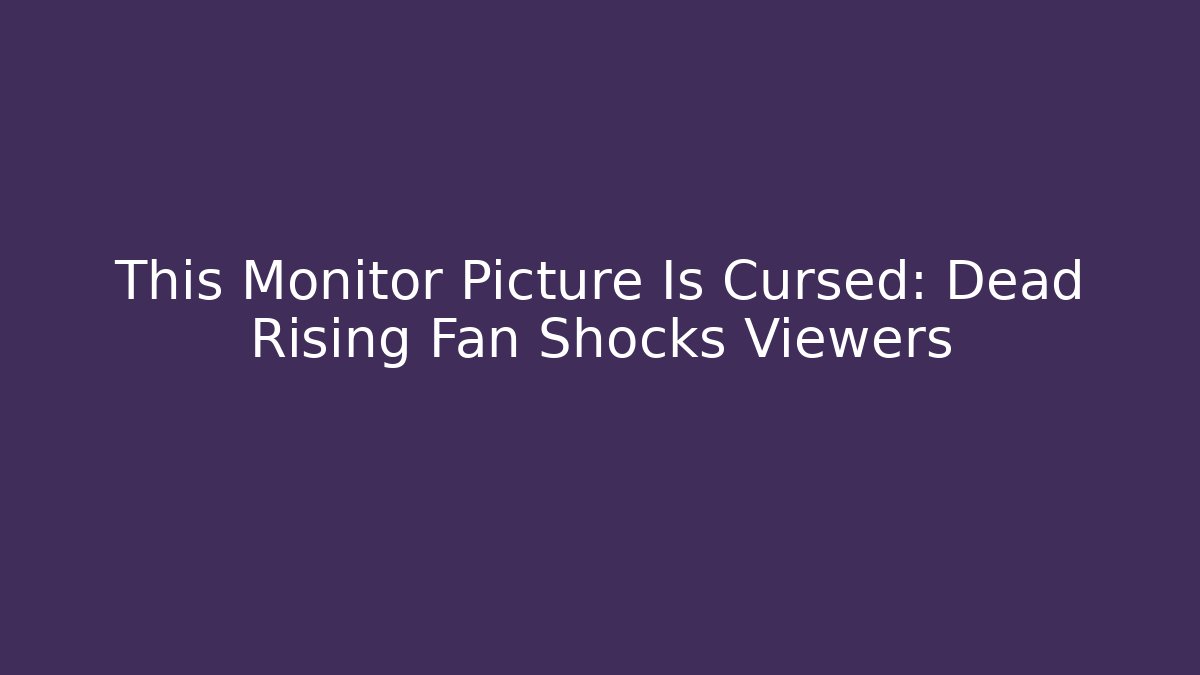 This Monitor Picture Is Cursed: Dead Rising Fan Shocks Viewers