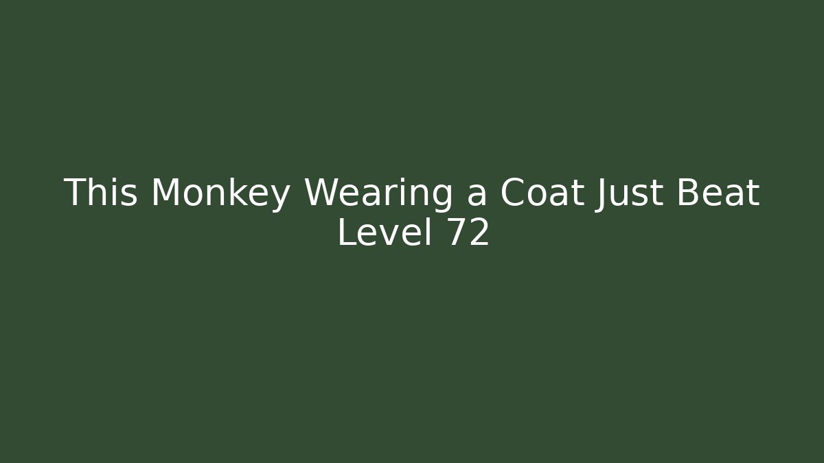 This Monkey Wearing a Coat Just Beat Level 72