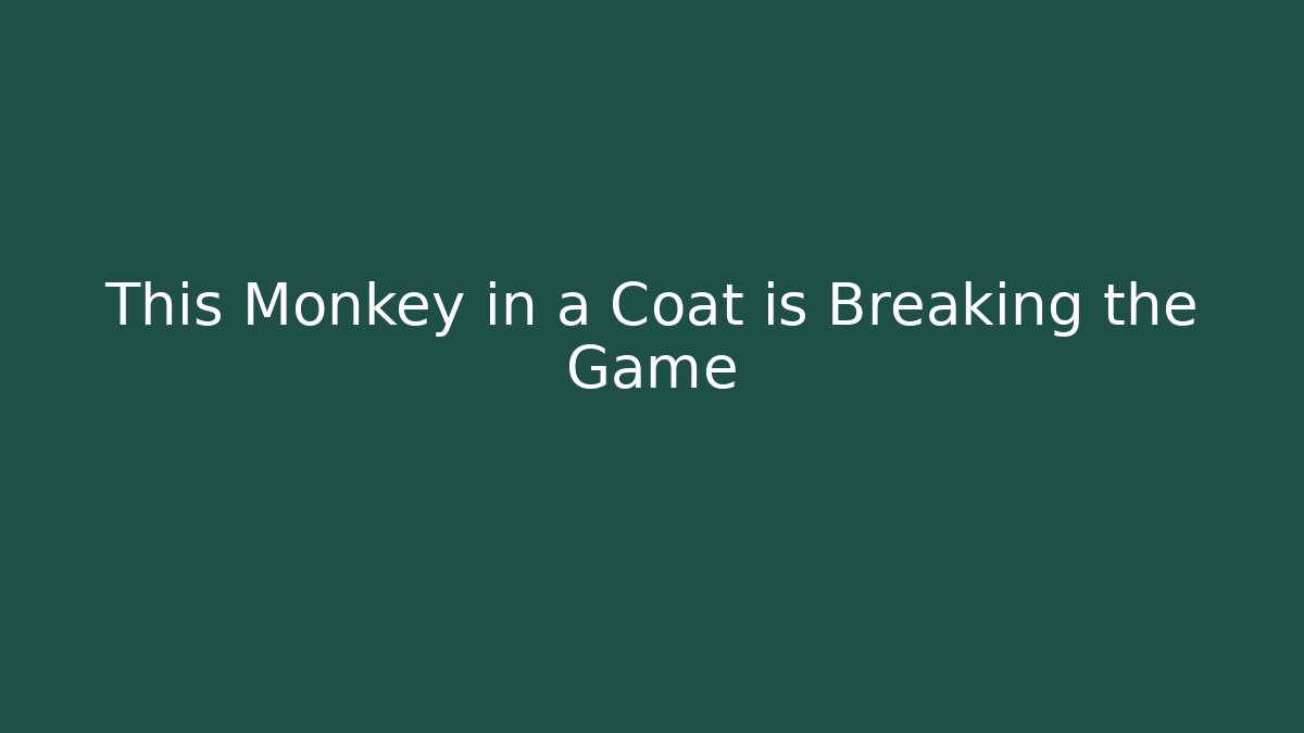 This Monkey in a Coat is Breaking the Game
