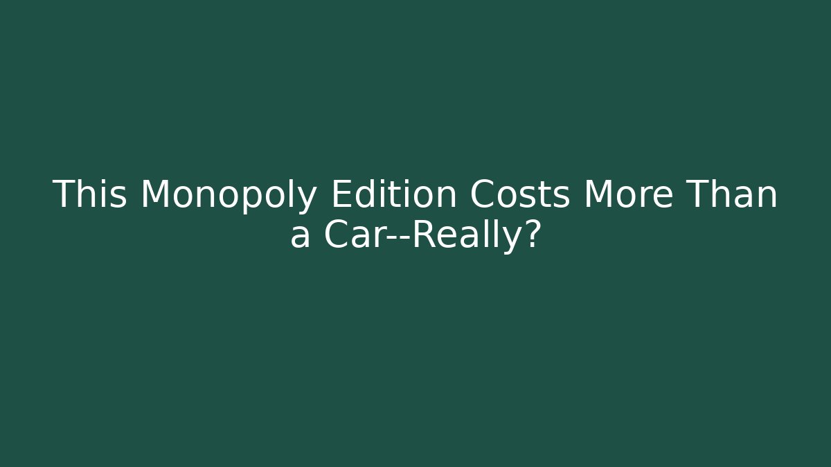 This Monopoly Edition Costs More Than a Car—Really?