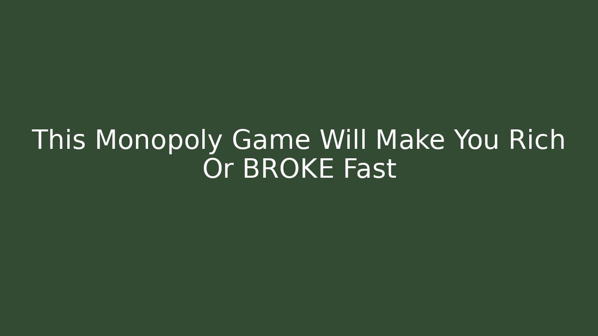 This Monopoly Game Will Make You Rich Or BROKE Fast