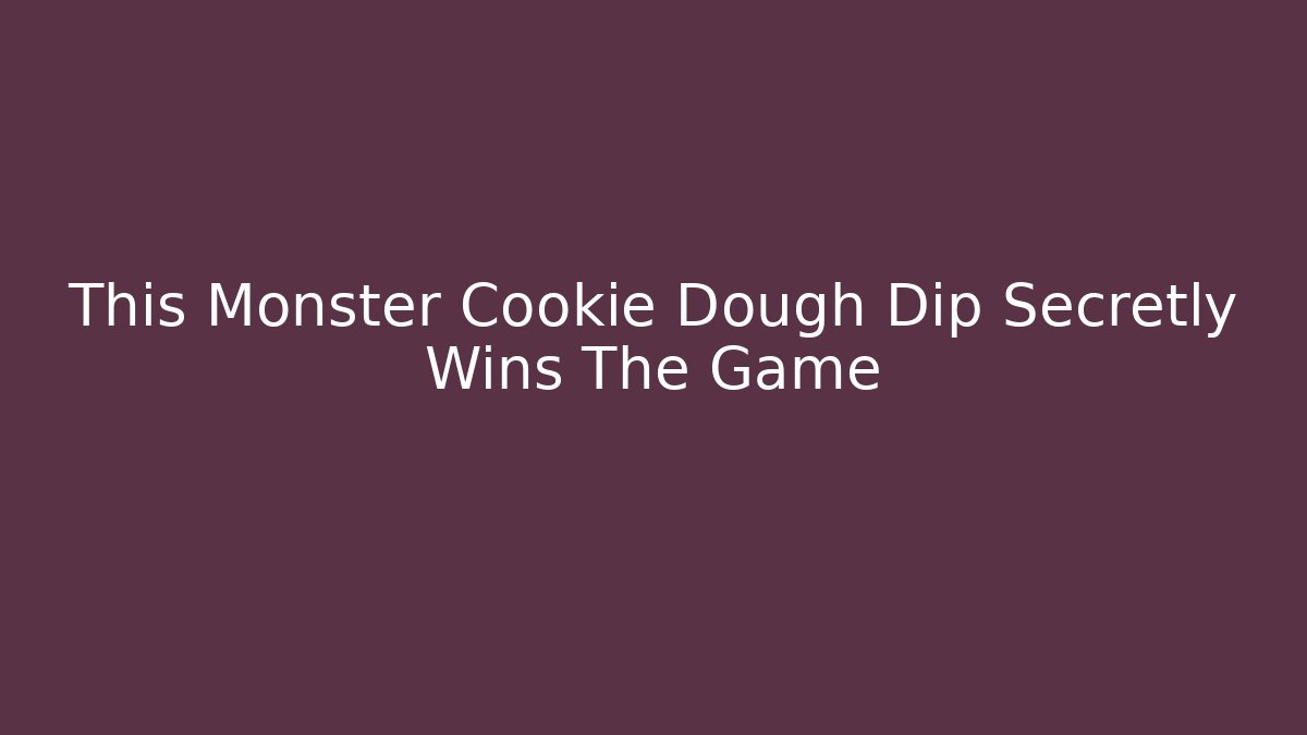 This Monster Cookie Dough Dip Secretly Wins The Game