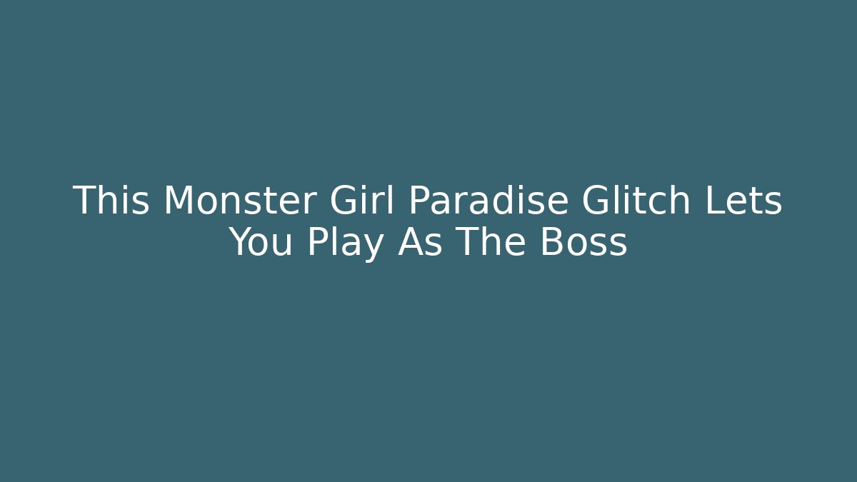 This Monster Girl Paradise Glitch Lets You Play As The Boss