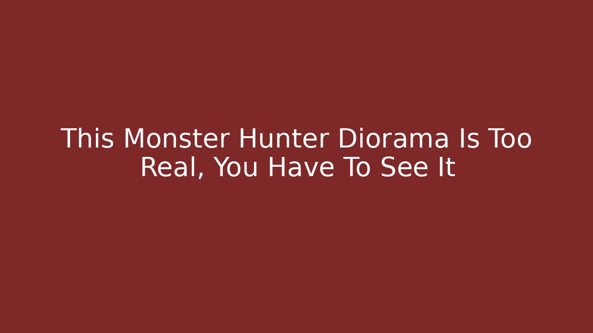 This Monster Hunter Diorama Is Too Real, You Have To See It