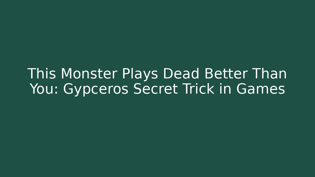 This Monster Plays Dead Better Than You: Gypceros Secret Trick in Games