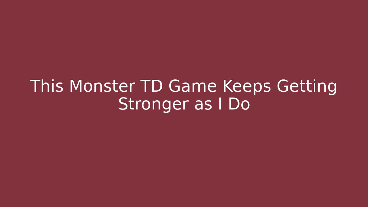This Monster TD Game Keeps Getting Stronger as I Do