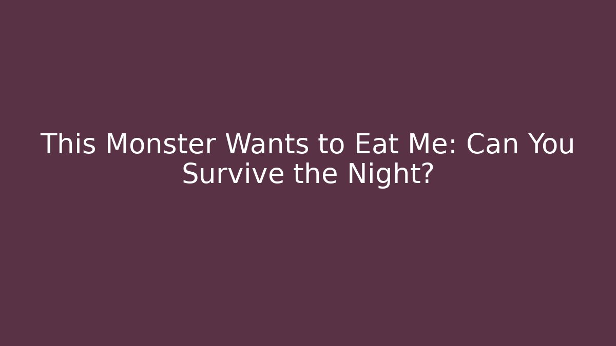 This Monster Wants to Eat Me: Can You Survive the Night?