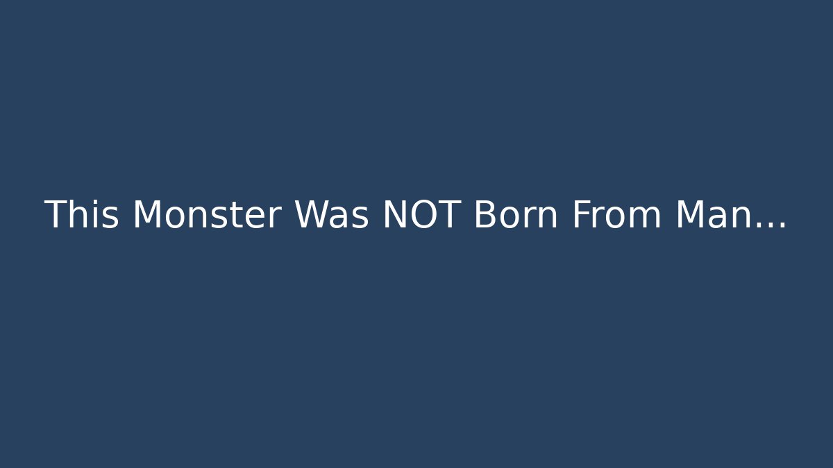 This Monster Was NOT Born From Man…