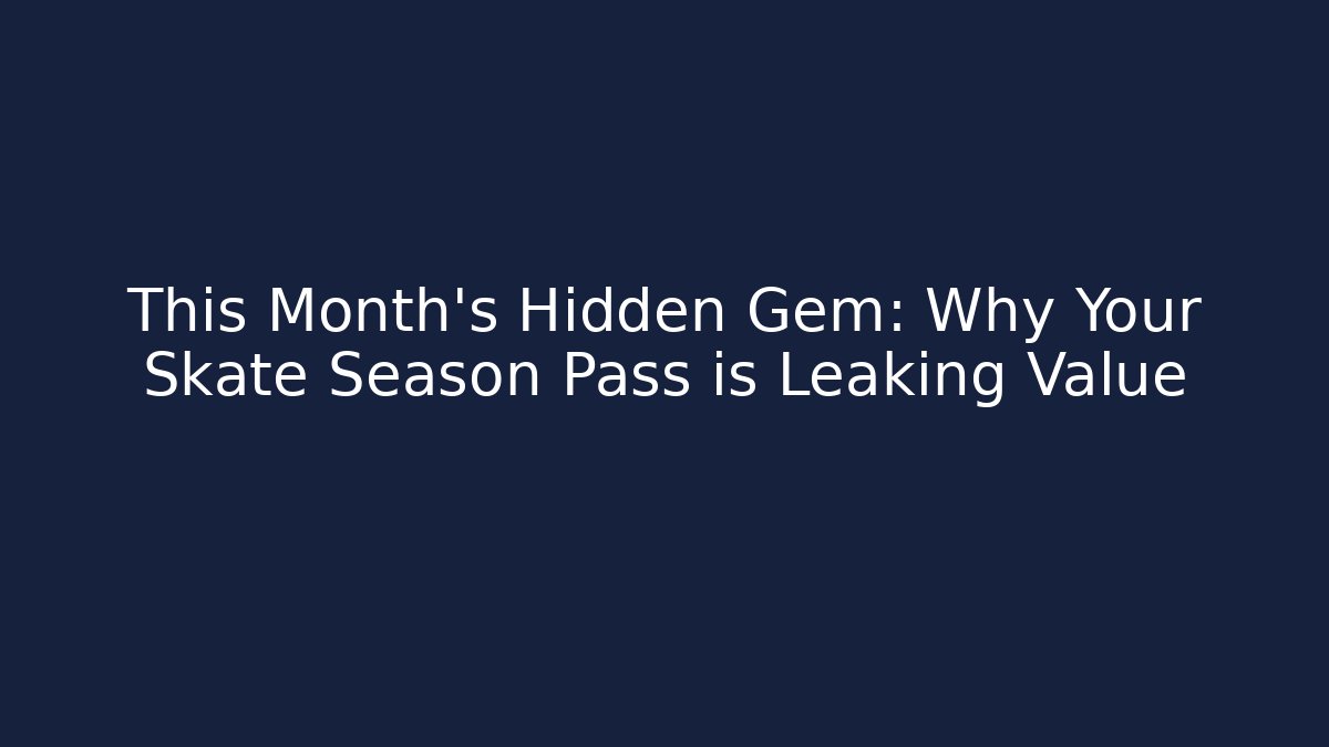 This Month's Hidden Gem: Why Your Skate Season Pass is Leaking Value