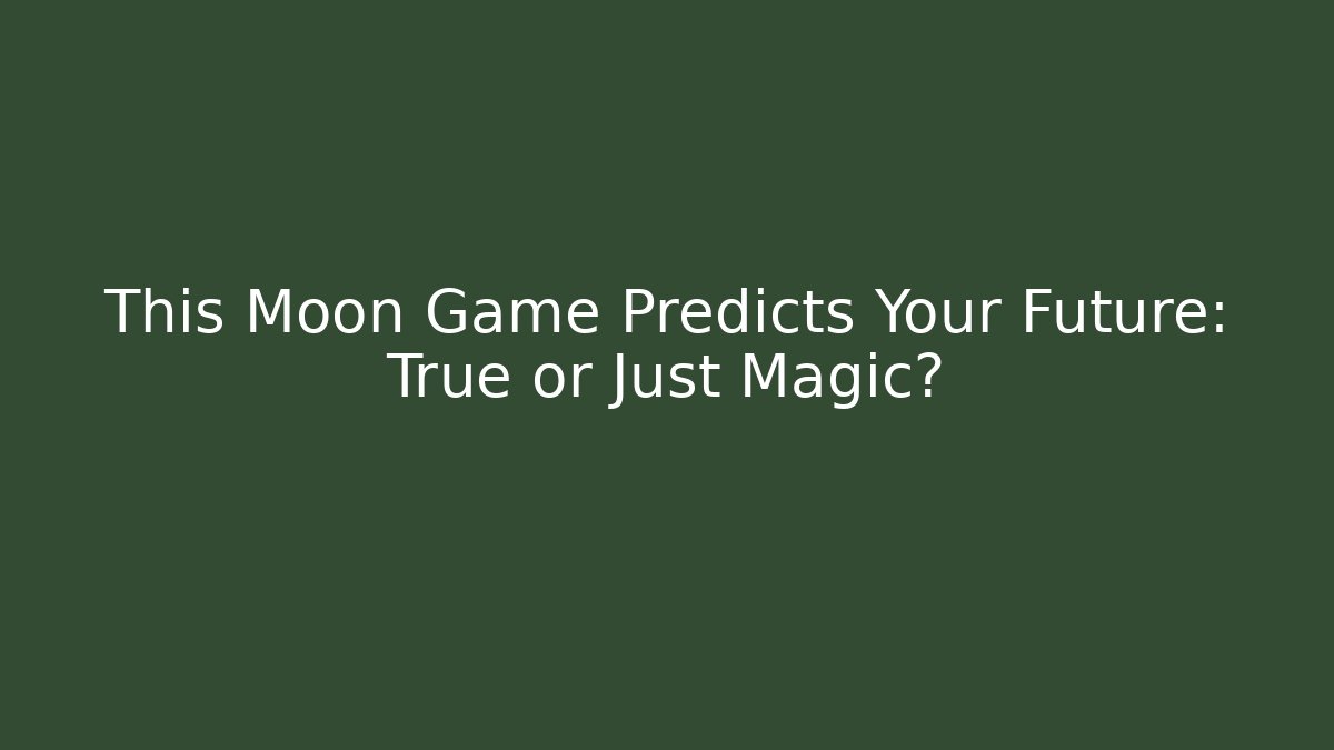 This Moon Game Predicts Your Future: True or Just Magic?