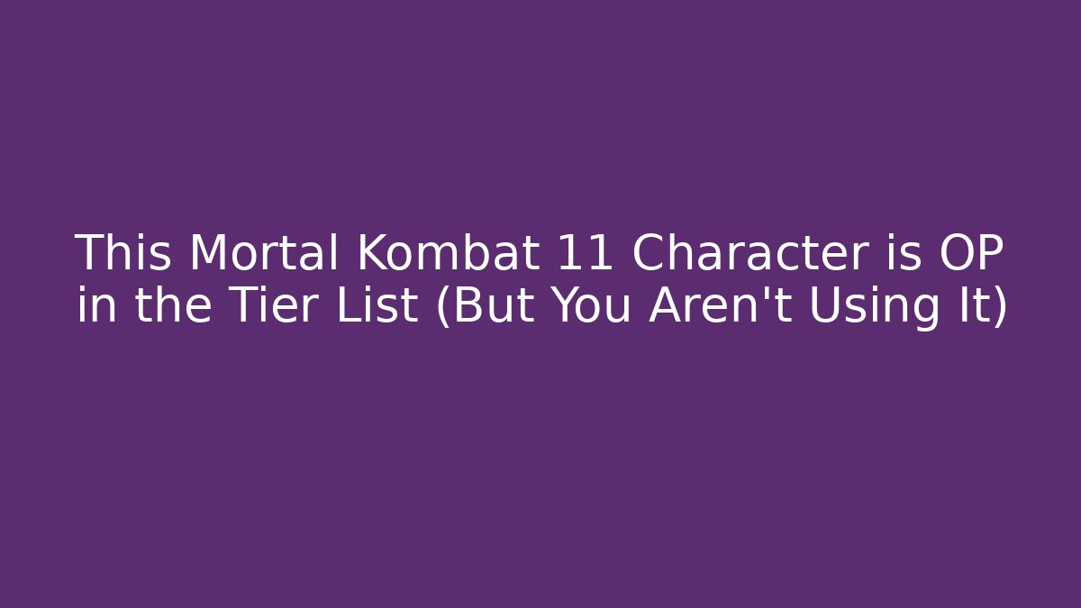 This Mortal Kombat 11 Character is OP in the Tier List (But You Aren't Using It)