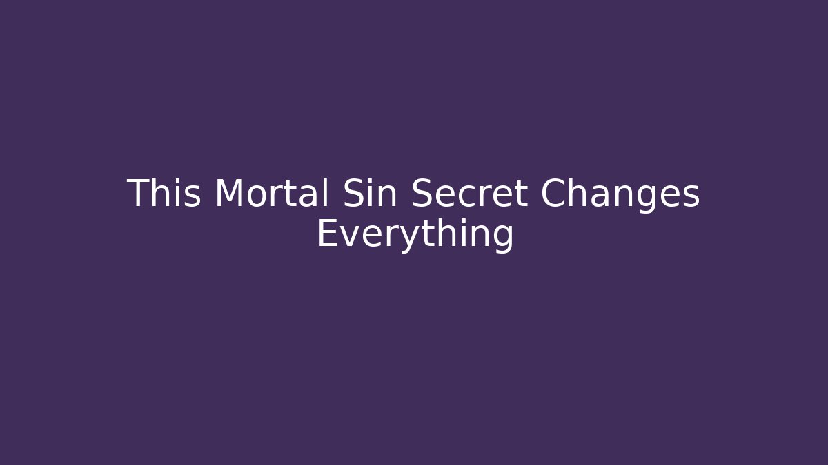 This Mortal Sin Secret Changes Everything