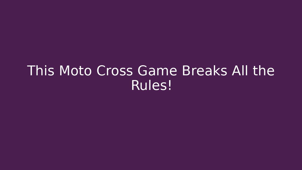 This Moto Cross Game Breaks All the Rules!