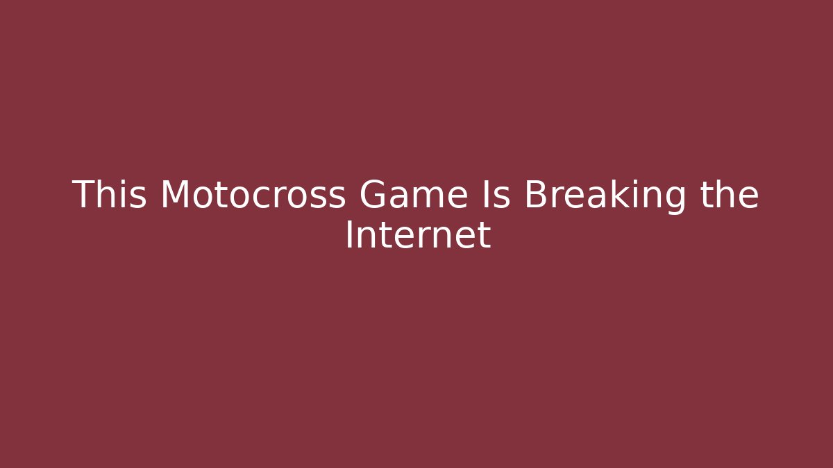 This Motocross Game Is Breaking the Internet