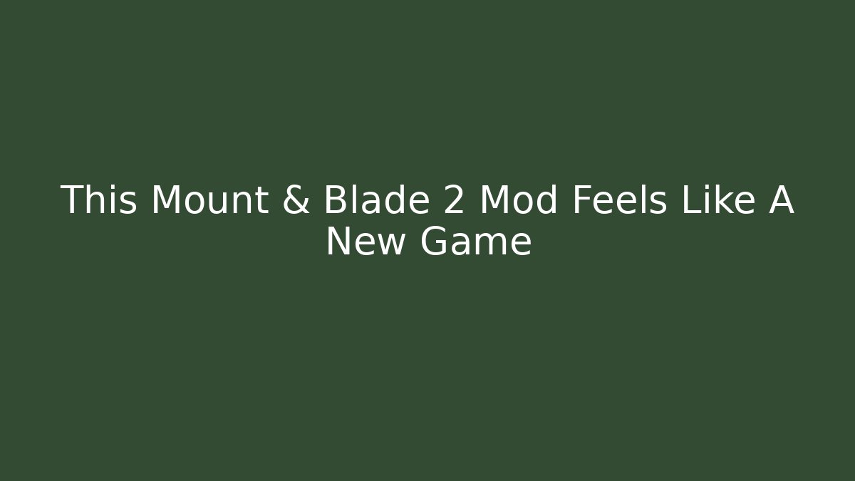 This Mount & Blade 2 Mod Feels Like A New Game