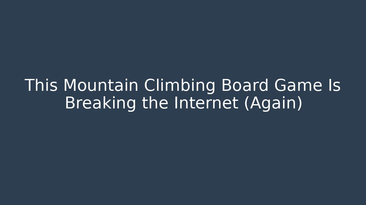 This Mountain Climbing Board Game Is Breaking the Internet (Again) - Critter Realm