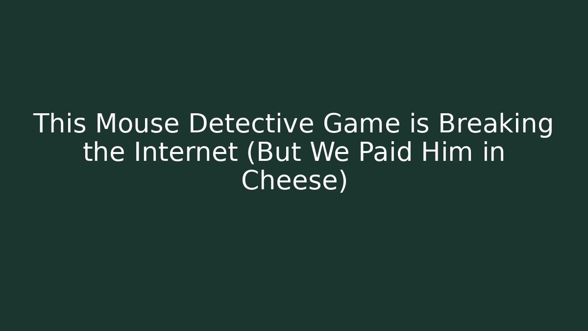 This Mouse Detective Game is Breaking the Internet (But We Paid Him in Cheese)