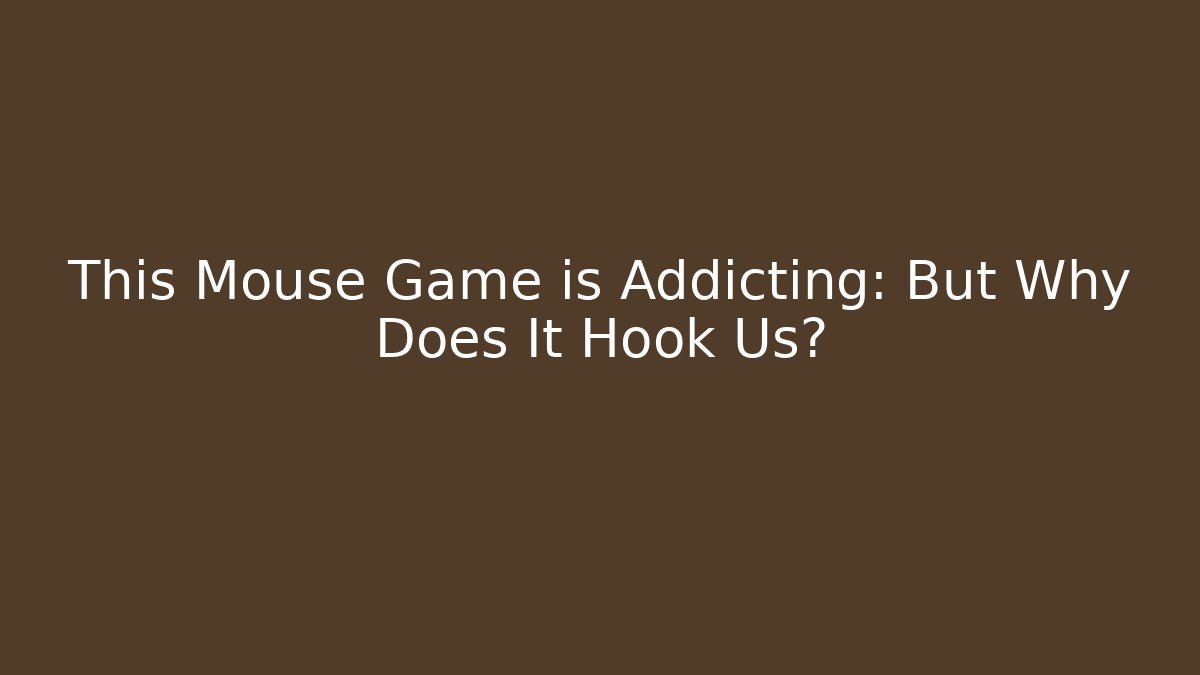 This Mouse Game is Addicting: But Why Does It Hook Us?