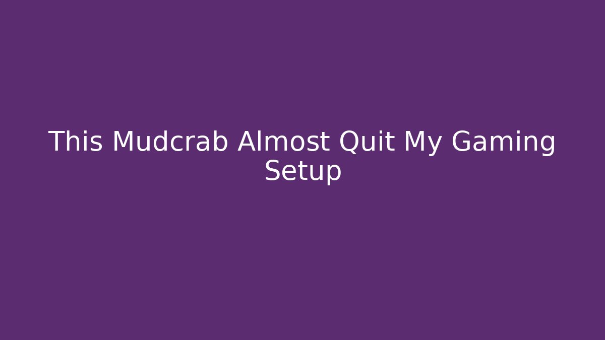 This Mudcrab Almost Quit My Gaming Setup - Critter Realm