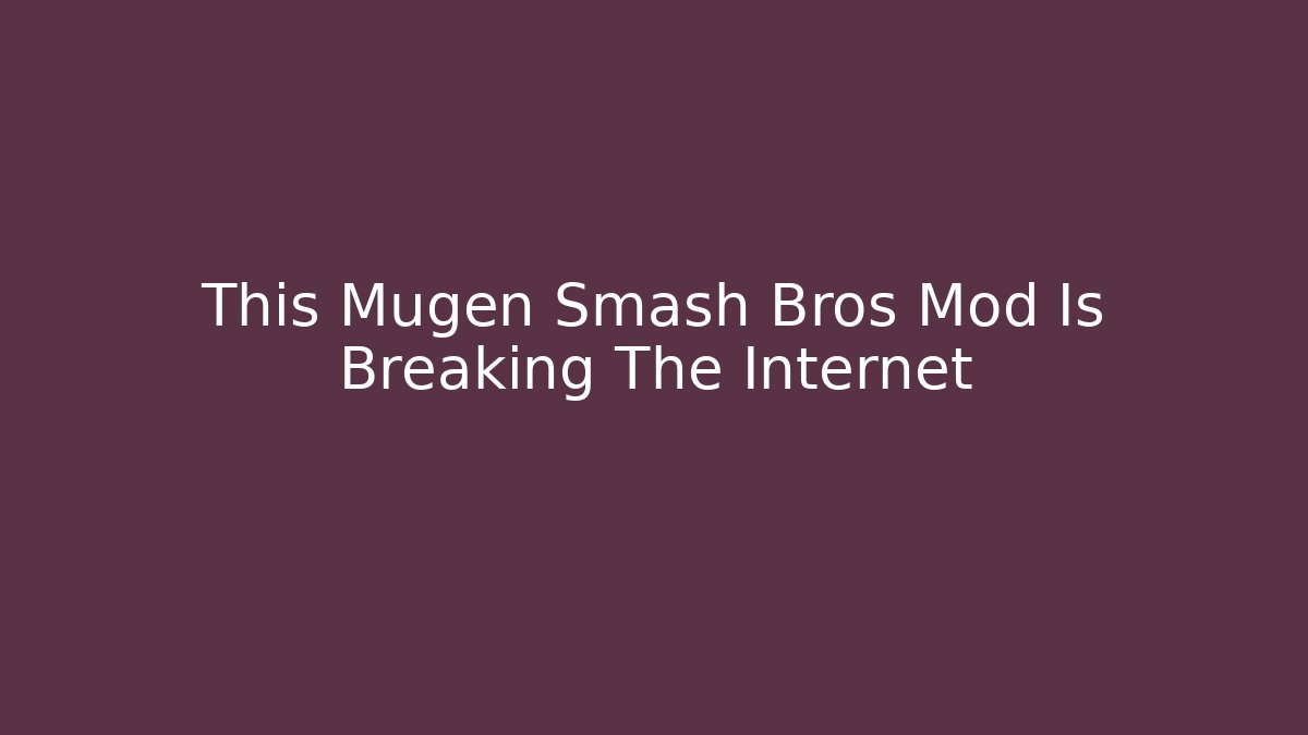 This Mugen Smash Bros Mod Is Breaking The Internet