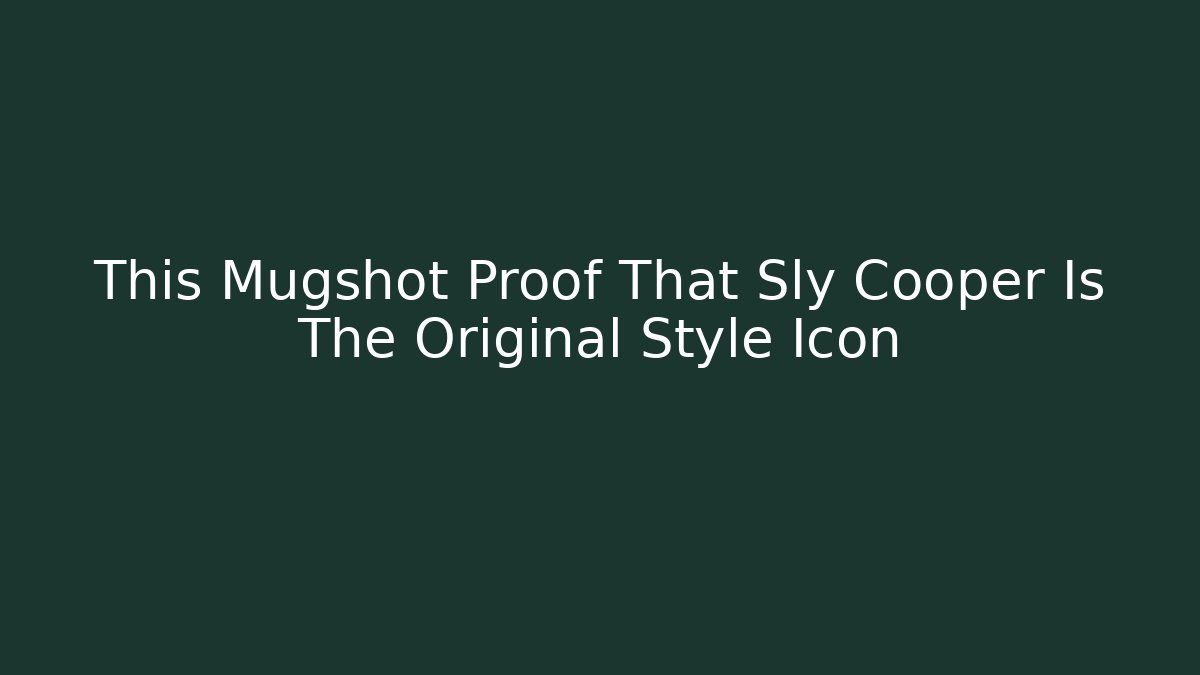This Mugshot Proof That Sly Cooper Is The Original Style Icon