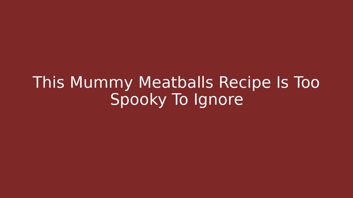 This Mummy Meatballs Recipe Is Too Spooky To Ignore