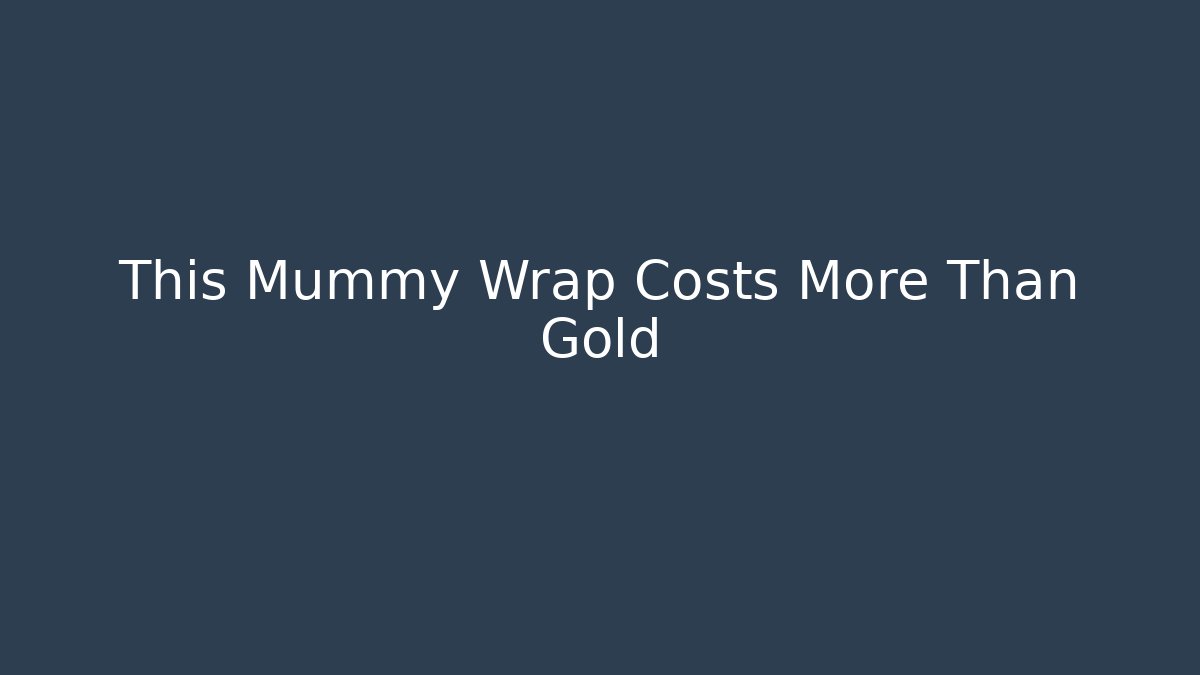This Mummy Wrap Costs More Than Gold - Critter Realm