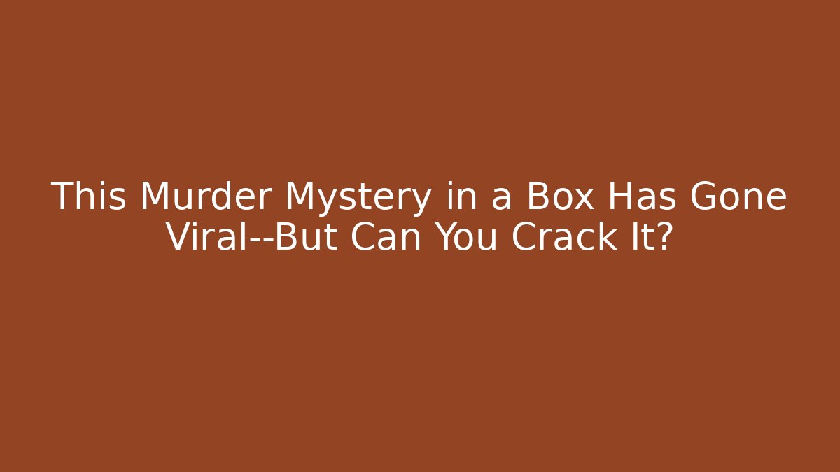 This Murder Mystery in a Box Has Gone Viral—But Can You Crack It?